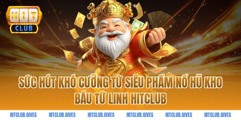 Sức hút khó cưỡng từ siêu phẩm nổ hũ kho báu tứ linh hitclub