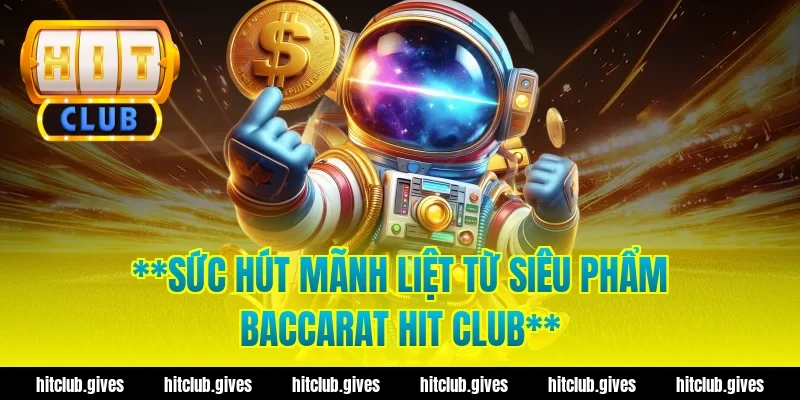 **Sức hút mãnh liệt từ siêu phẩm baccarat hit club**