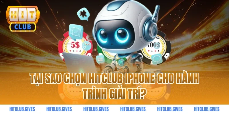 Tại sao chọn HITCLUB iphone cho hành trình giải trí?