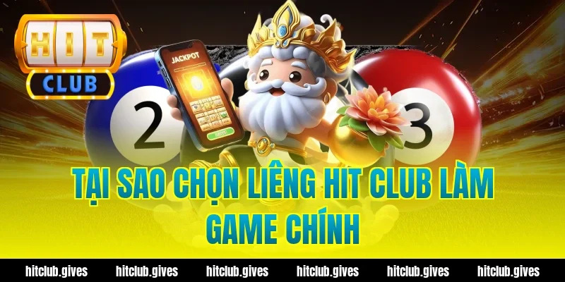 Tại sao chọn liêng hit club làm game chính