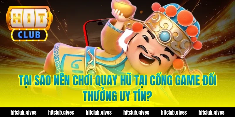Tại Sao Nên Chơi Quay Hũ Tại Cổng Game Đổi Thưởng Uy Tín?