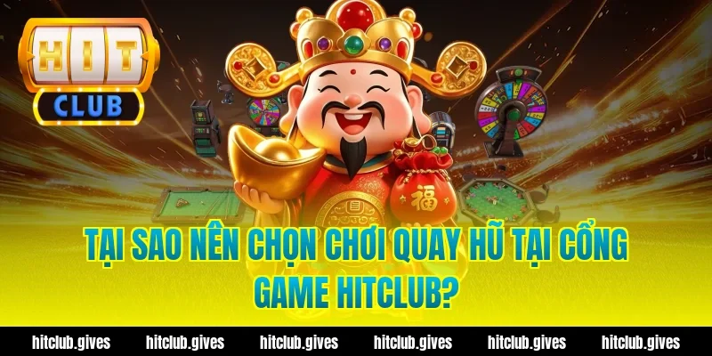 Tại Sao Nên Chọn Chơi Quay Hũ Tại Cổng Game Hitclub?