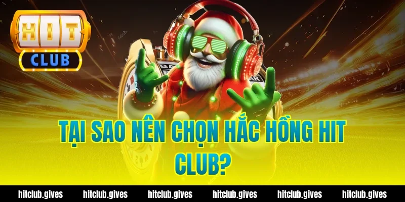 Tại Sao Nên Chọn Hắc Hồng Hit Club?