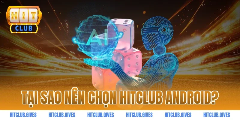 Tại Sao Nên Chọn HITCLUB Android?