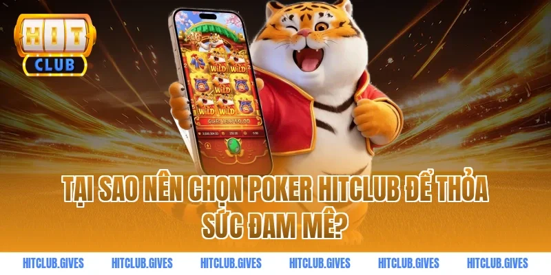 Tại Sao Nên Chọn Poker HITCLUB Để Thỏa Sức Đam Mê?