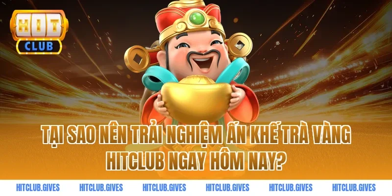 Tại sao nên trải nghiệm ấn khế trà vàng hitclub ngay hôm nay?