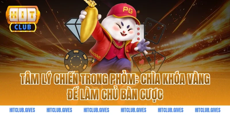 Tâm lý chiến trong phỏm: Chìa khóa vàng để làm chủ bàn cược