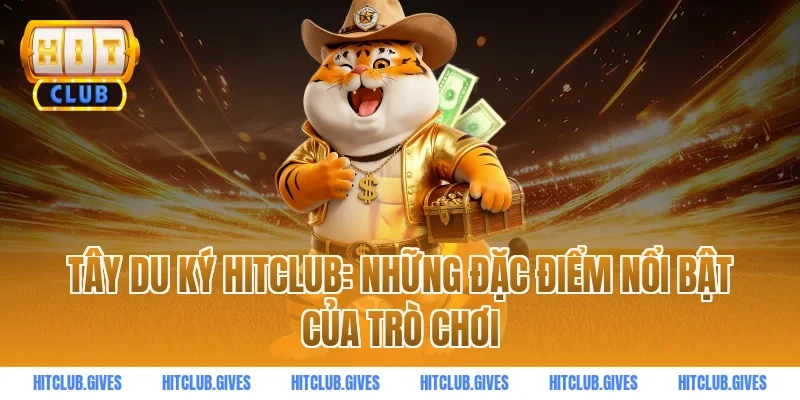 Tây Du Ký HitClub: Những Đặc Điểm Nổi Bật Của Trò Chơi