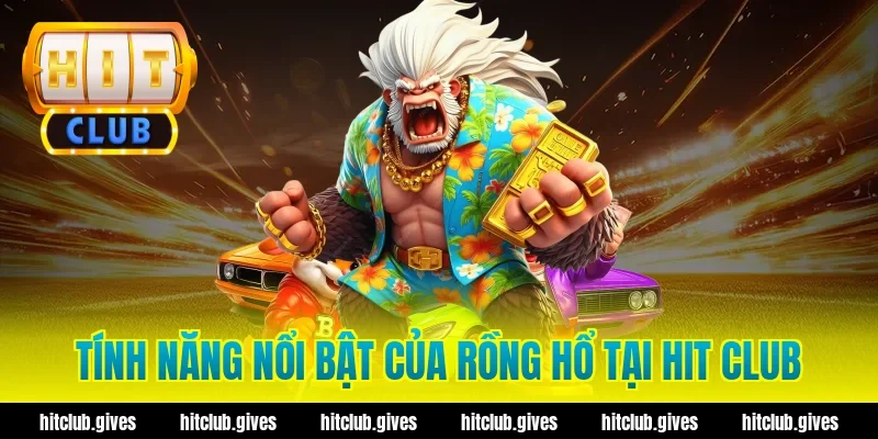 Tính Năng Nổi Bật Của Rồng Hổ Tại Hit Club