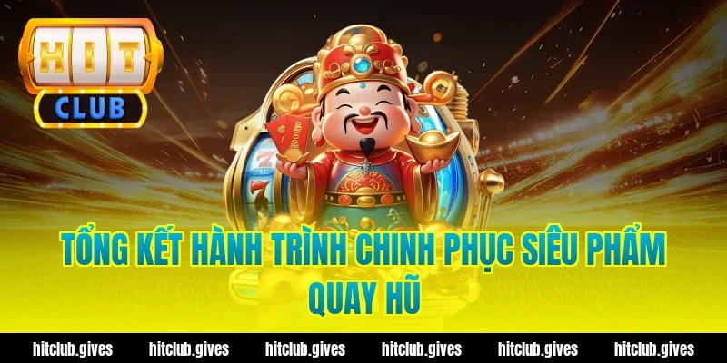 Tổng Kết Hành Trình Chinh Phục Siêu Phẩm Quay Hũ