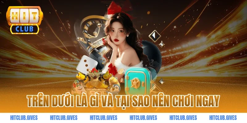 Trên dưới là gì và tại sao nên chơi ngay