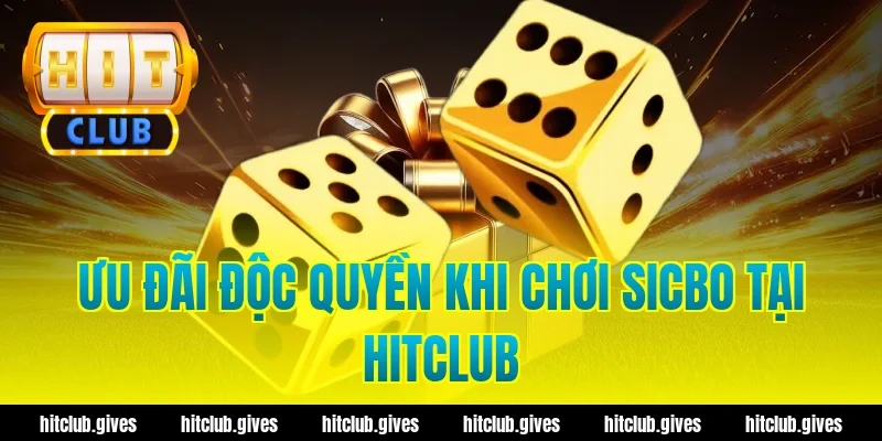 Ưu Đãi Độc Quyền Khi Chơi Sicbo Tại HitClub