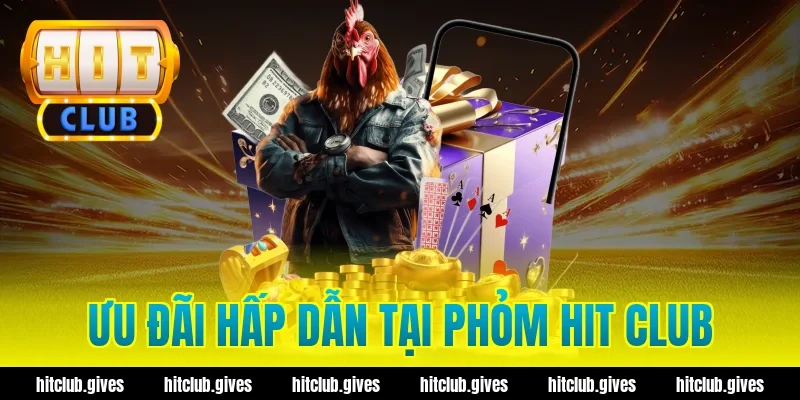 Ưu đãi hấp dẫn tại Phỏm Hit Club