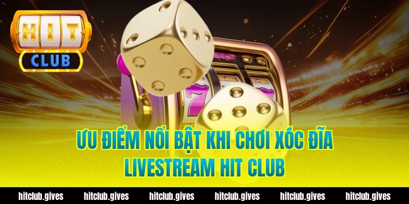 Xóc Đĩa Livestream Hit Club – Trải Nghiệm Chơi Minh Bạch