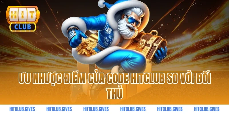 Ưu nhược điểm của code HITCLUB so với đối thủ