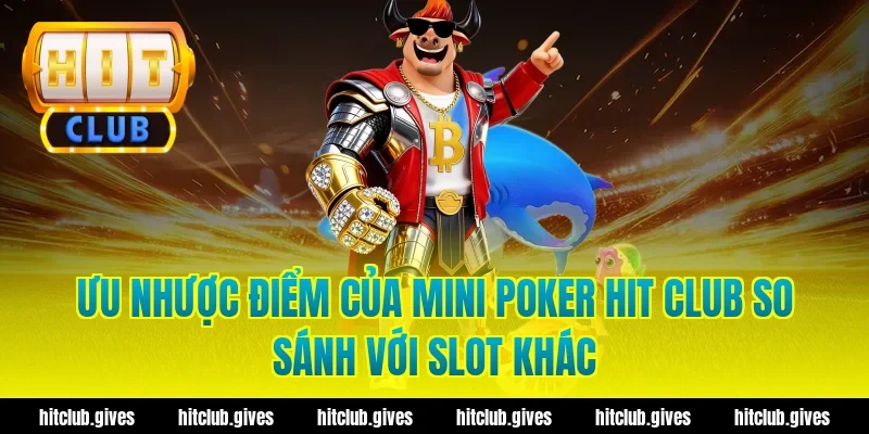 Ưu nhược điểm của mini poker hit club so sánh với slot khác