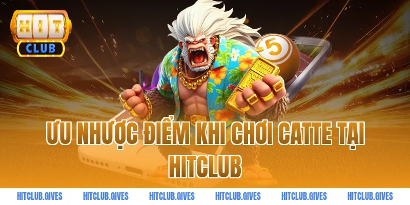 Ưu nhược điểm khi chơi catte tại Hitclub