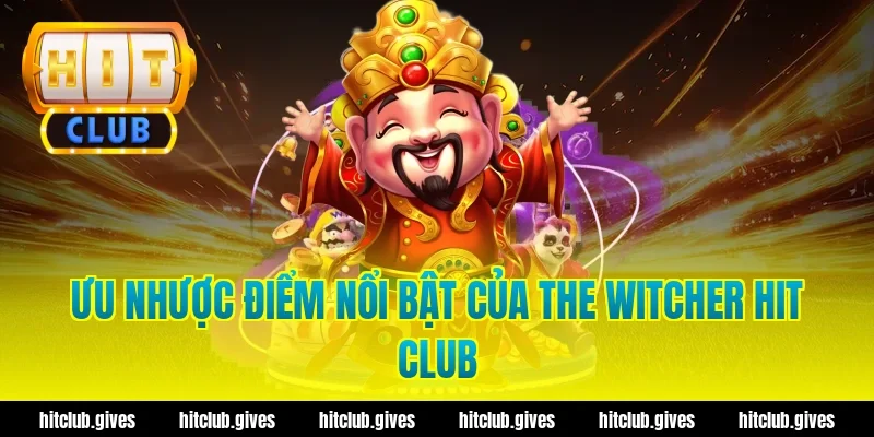 Ưu nhược điểm nổi bật của the witcher hit club